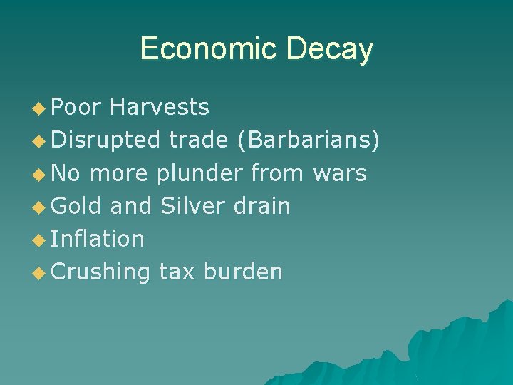 Economic Decay u Poor Harvests u Disrupted trade (Barbarians) u No more plunder from