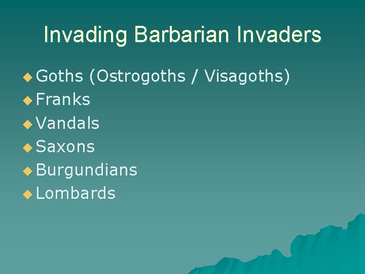 Invading Barbarian Invaders u Goths (Ostrogoths / Visagoths) u Franks u Vandals u Saxons