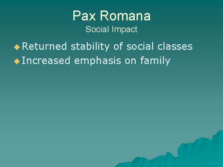 Pax Romana Social Impact u Returned stability of social classes u Increased emphasis on
