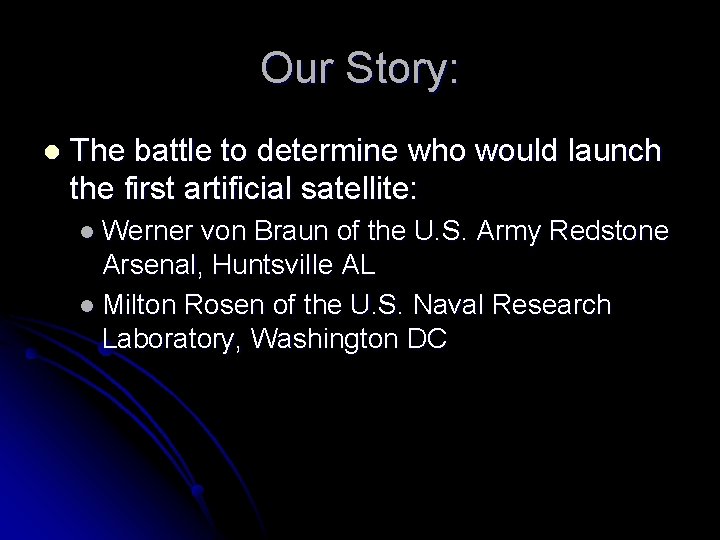 Our Story: l The battle to determine who would launch the first artificial satellite: