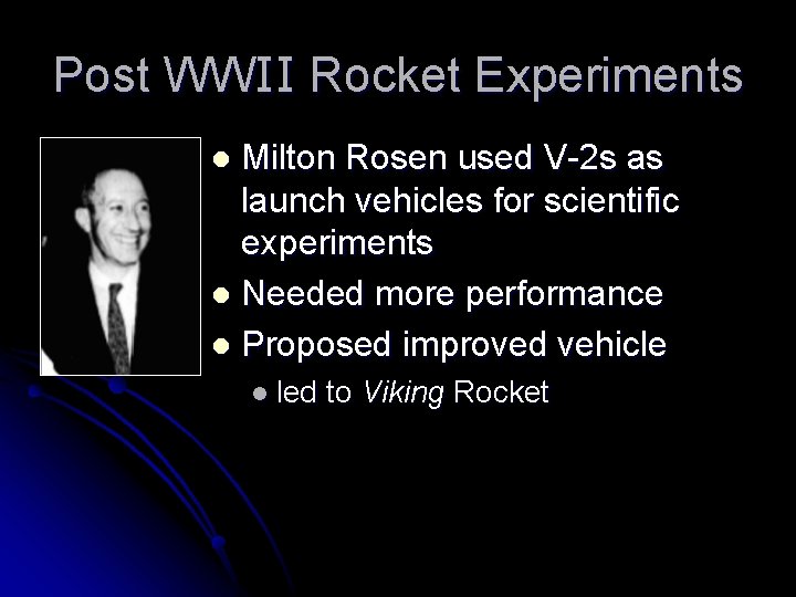 Post WWII Rocket Experiments Milton Rosen used V-2 s as launch vehicles for scientific