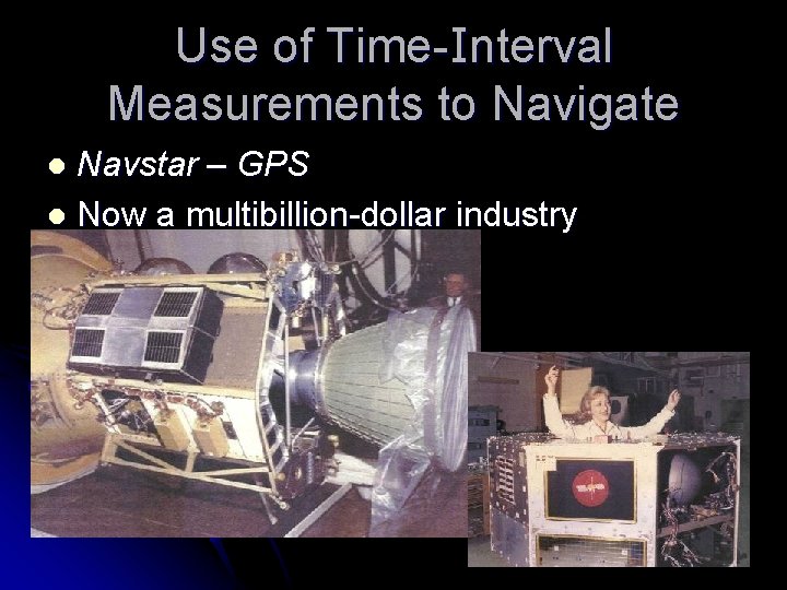 Use of Time-Interval Measurements to Navigate Navstar – GPS l Now a multibillion-dollar industry
