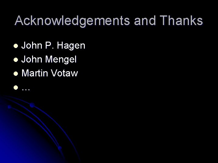 Acknowledgements and Thanks John P. Hagen l John Mengel l Martin Votaw l… l
