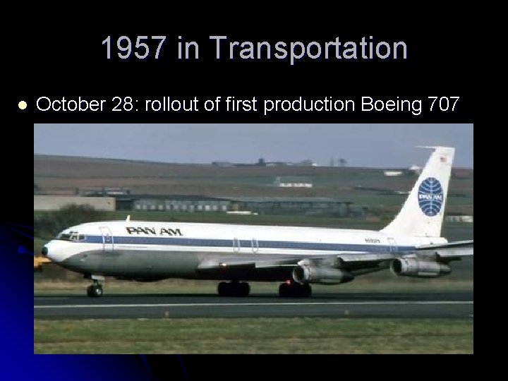1957 in Transportation l October 28: rollout of first production Boeing 707 