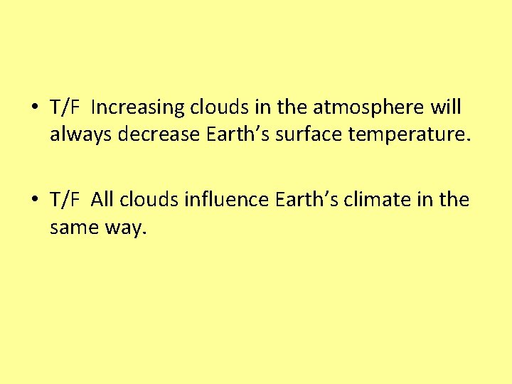  • T/F Increasing clouds in the atmosphere will always decrease Earth’s surface temperature.