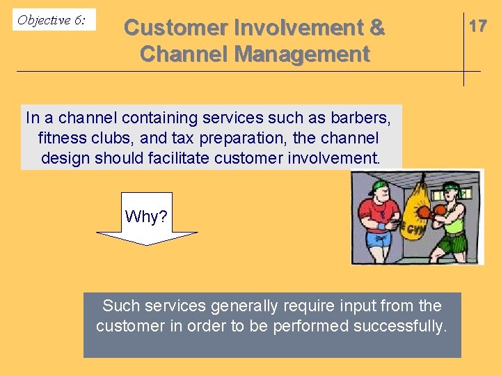 Objective 6: Customer Involvement & Channel Management In a channel containing services such as