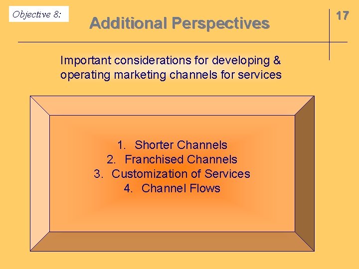 Objective 8: Additional Perspectives Important considerations for developing & operating marketing channels for services