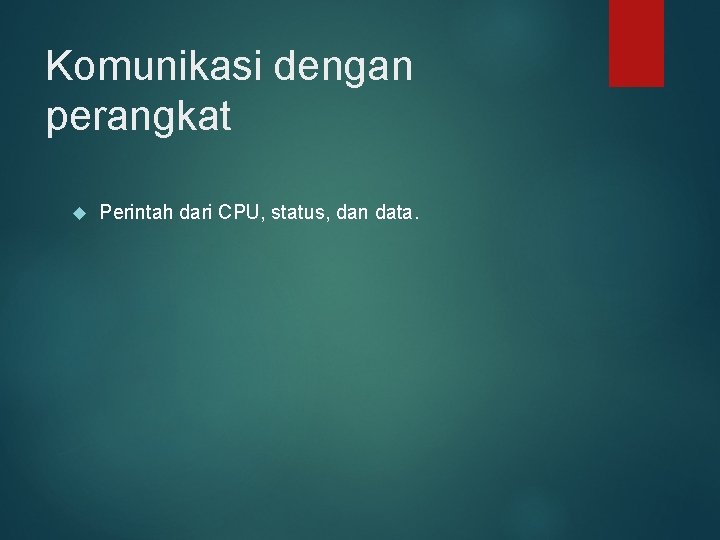 Komunikasi dengan perangkat Perintah dari CPU, status, dan data. 