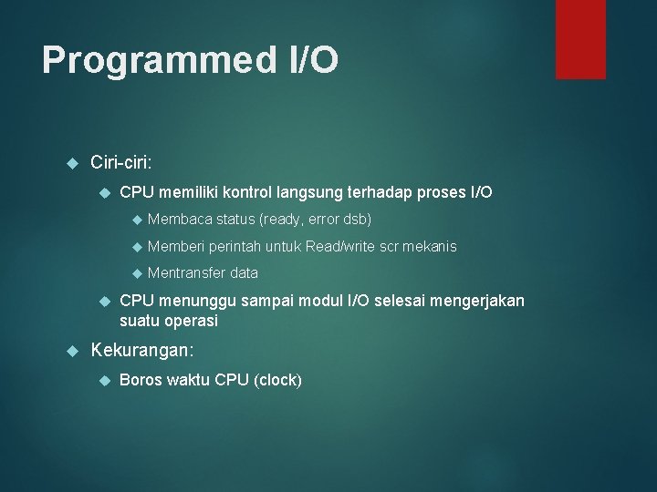 Programmed I/O Ciri-ciri: CPU memiliki kontrol langsung terhadap proses I/O Membaca status (ready, error