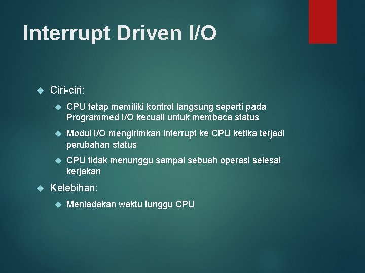 Interrupt Driven I/O Ciri-ciri: CPU tetap memiliki kontrol langsung seperti pada Programmed I/O kecuali
