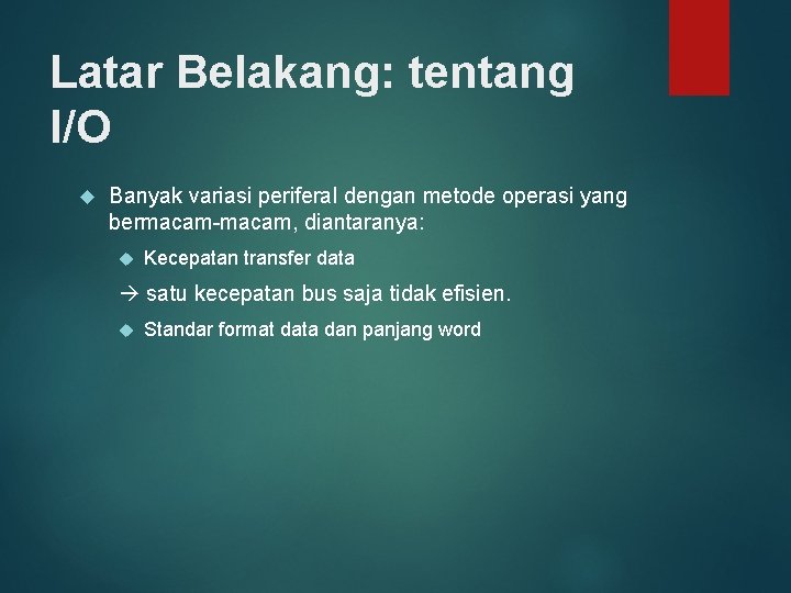 Latar Belakang: tentang I/O Banyak variasi periferal dengan metode operasi yang bermacam-macam, diantaranya: Kecepatan