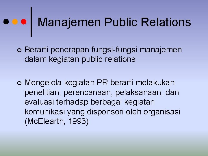 Manajemen Public Relations ¢ Berarti penerapan fungsi-fungsi manajemen dalam kegiatan public relations ¢ Mengelola Manajemen Public Relations ¢ Berarti penerapan fungsi-fungsi manajemen dalam kegiatan public relations ¢ Mengelola