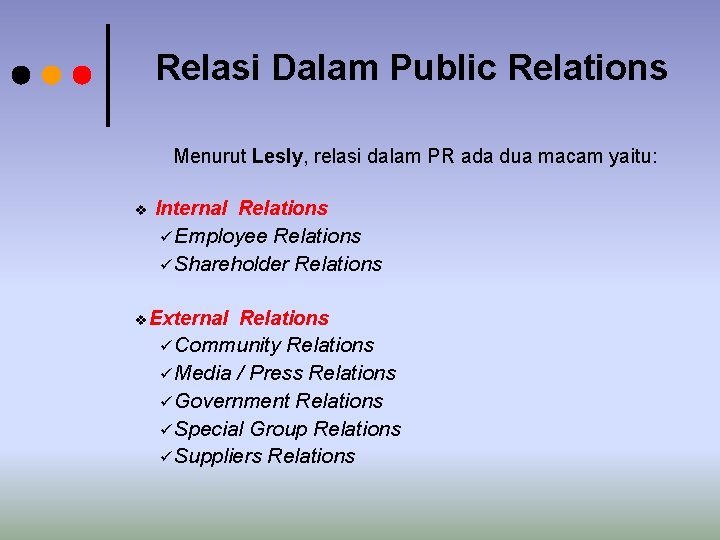 Relasi Dalam Public Relations Menurut Lesly, relasi dalam PR ada dua macam yaitu: v Relasi Dalam Public Relations Menurut Lesly, relasi dalam PR ada dua macam yaitu: v