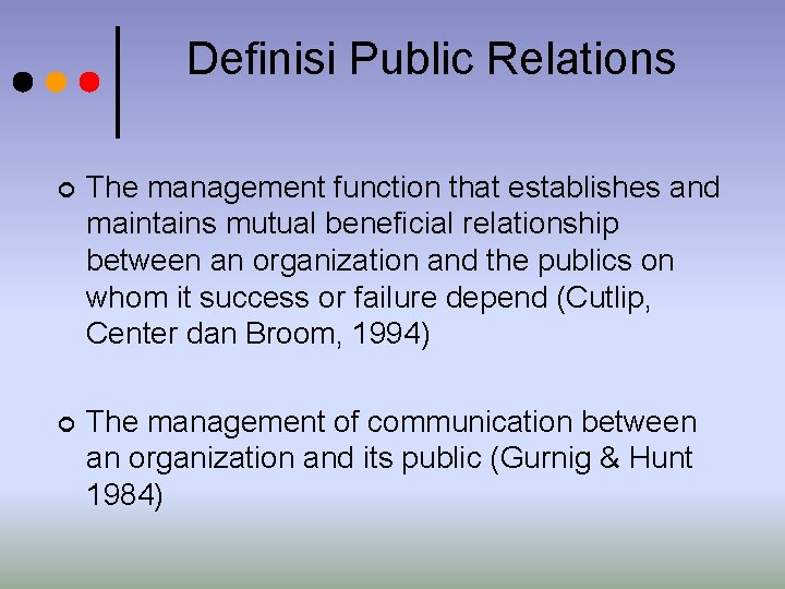 Definisi Public Relations ¢ The management function that establishes and maintains mutual beneficial relationship