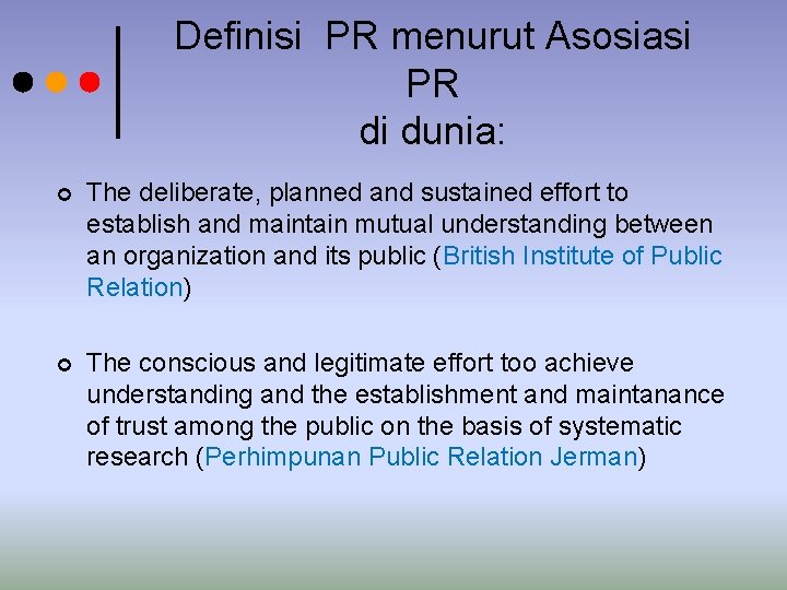 Definisi PR menurut Asosiasi PR di dunia: ¢ The deliberate, planned and sustained effort