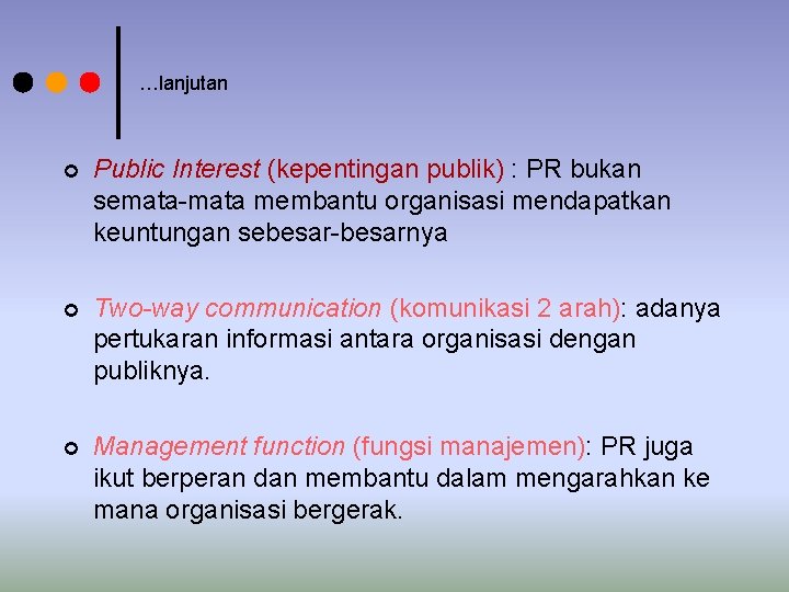 …lanjutan ¢ Public Interest (kepentingan publik) : PR bukan semata-mata membantu organisasi mendapatkan keuntungan