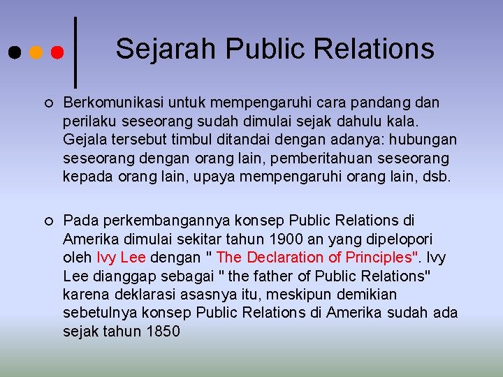 Sejarah Public Relations ¢ Berkomunikasi untuk mempengaruhi cara pandang dan perilaku seseorang sudah dimulai Sejarah Public Relations ¢ Berkomunikasi untuk mempengaruhi cara pandang dan perilaku seseorang sudah dimulai