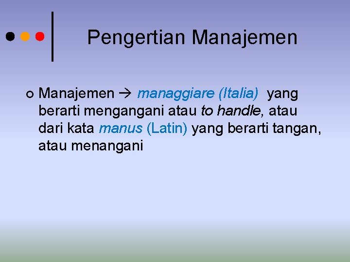 Pengertian Manajemen ¢ Manajemen managgiare (Italia) yang berarti mengangani atau to handle, atau dari Pengertian Manajemen ¢ Manajemen managgiare (Italia) yang berarti mengangani atau to handle, atau dari