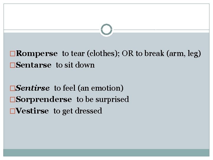 �Romperse to tear (clothes); OR to break (arm, leg) �Sentarse to sit down �Sentirse