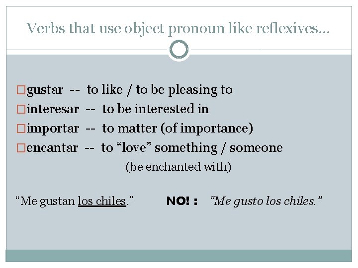 Verbs that use object pronoun like reflexives… �gustar -- to like / to be