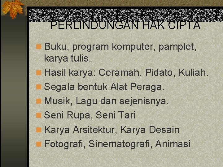 PERLINDUNGAN HAK CIPTA n Buku, program komputer, pamplet, karya tulis. n Hasil karya: Ceramah,