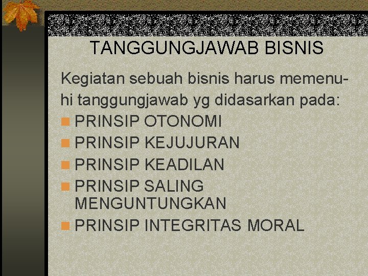 TANGGUNGJAWAB BISNIS Kegiatan sebuah bisnis harus memenuhi tanggungjawab yg didasarkan pada: n PRINSIP OTONOMI