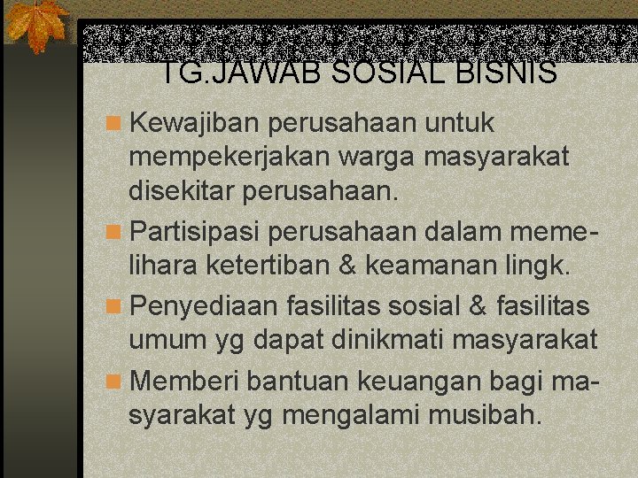 TG. JAWAB SOSIAL BISNIS n Kewajiban perusahaan untuk mempekerjakan warga masyarakat disekitar perusahaan. n