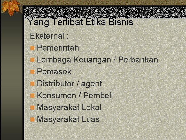 Yang Terlibat Etika Bisnis : Eksternal : n Pemerintah n Lembaga Keuangan / Perbankan