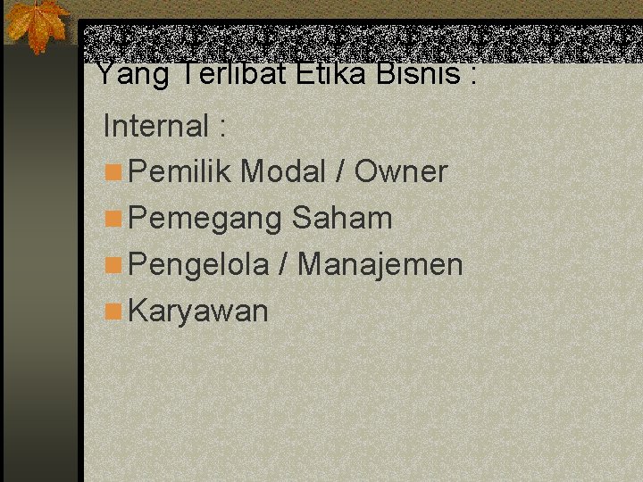 Yang Terlibat Etika Bisnis : Internal : n Pemilik Modal / Owner n Pemegang