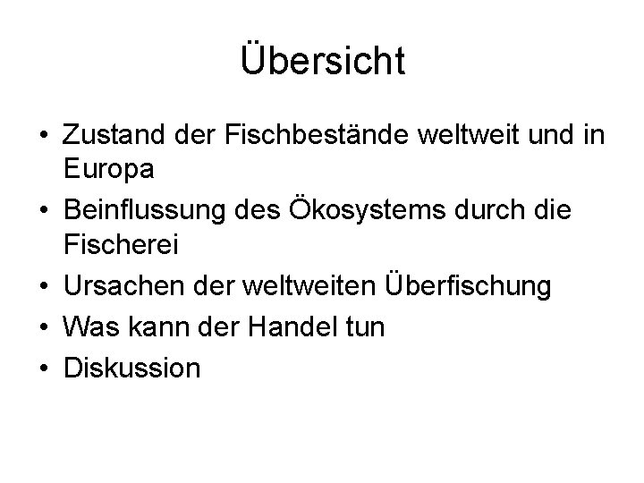 Übersicht • Zustand der Fischbestände weltweit und in Europa • Beinflussung des Ökosystems durch