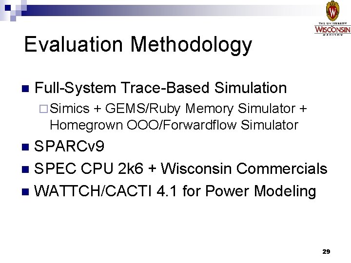 Evaluation Methodology n Full-System Trace-Based Simulation ¨ Simics + GEMS/Ruby Memory Simulator + Homegrown