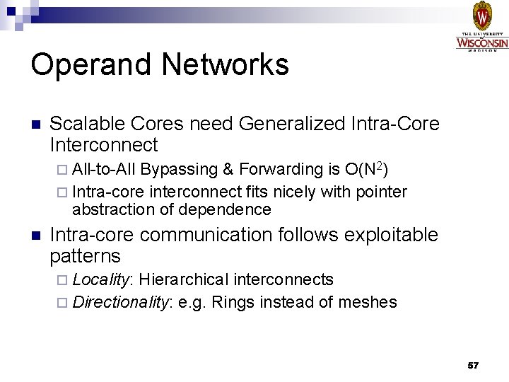 Operand Networks n Scalable Cores need Generalized Intra-Core Interconnect ¨ All-to-All Bypassing & Forwarding