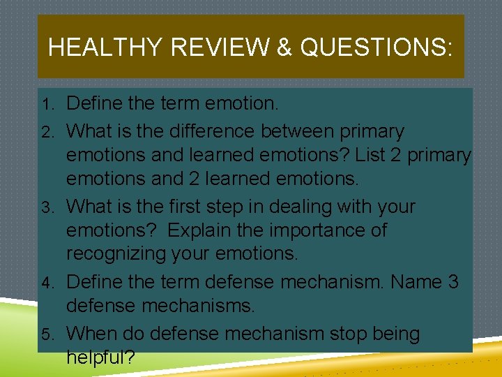 HEALTHY REVIEW & QUESTIONS: 1. Define the term emotion. 2. What is the difference