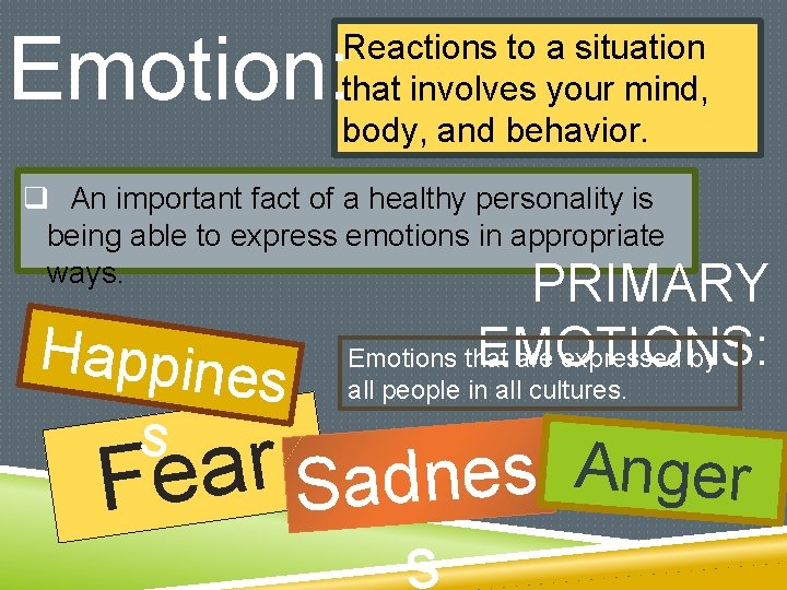 Emotion: Reactions to a situation that involves your mind, body, and behavior. q An