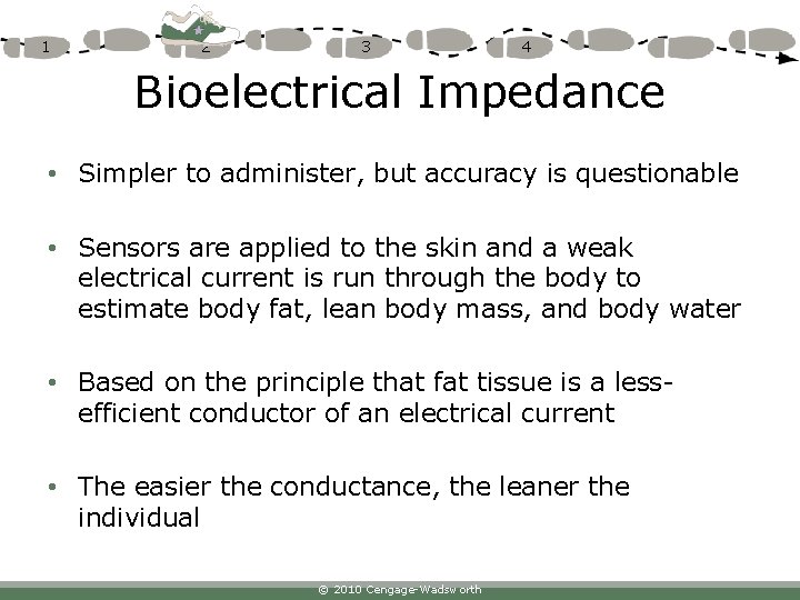 1 2 3 4 Bioelectrical Impedance • Simpler to administer, but accuracy is questionable