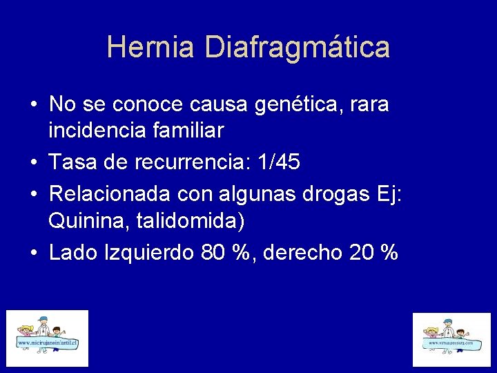 Hernia Diafragmática • No se conoce causa genética, rara incidencia familiar • Tasa de