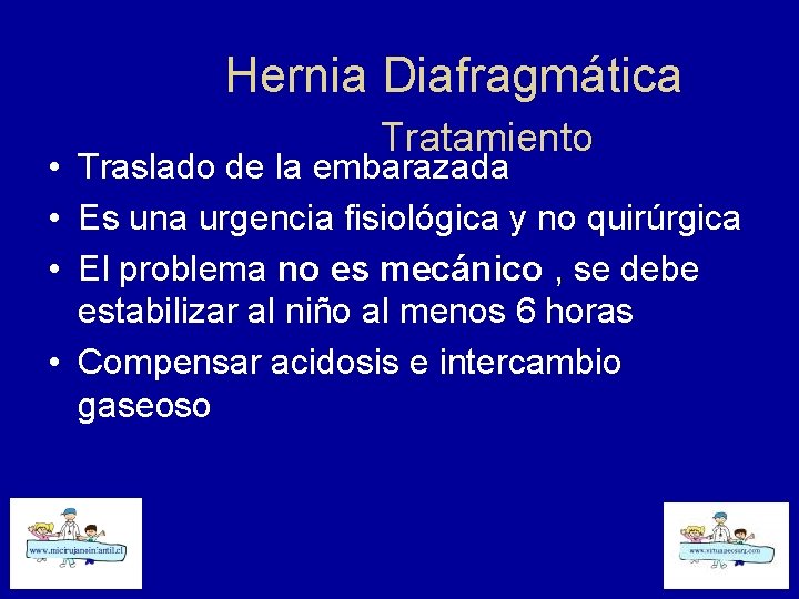 Hernia Diafragmática Tratamiento • Traslado de la embarazada • Es una urgencia fisiológica y
