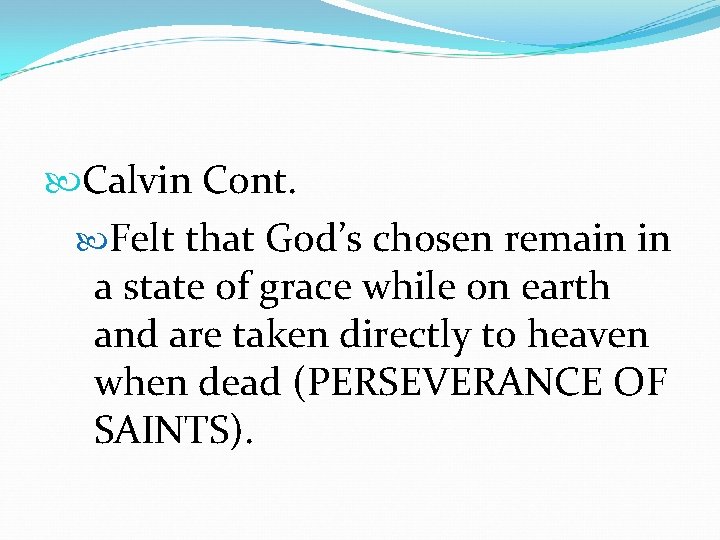  Calvin Cont. Felt that God’s chosen remain in a state of grace while