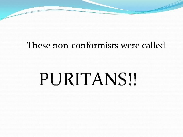 These non-conformists were called PURITANS!! 