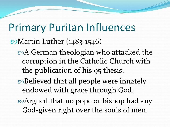 Primary Puritan Influences Martin Luther (1483 -1546) A German theologian who attacked the corruption