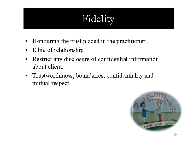 Fidelity • Honouring the trust placed in the practitioner. • Ethic of relationship •