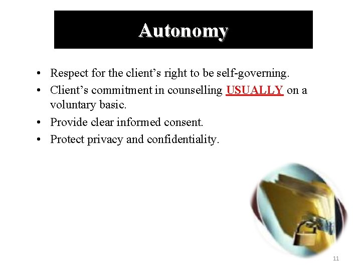 Autonomy • Respect for the client’s right to be self-governing. • Client’s commitment in