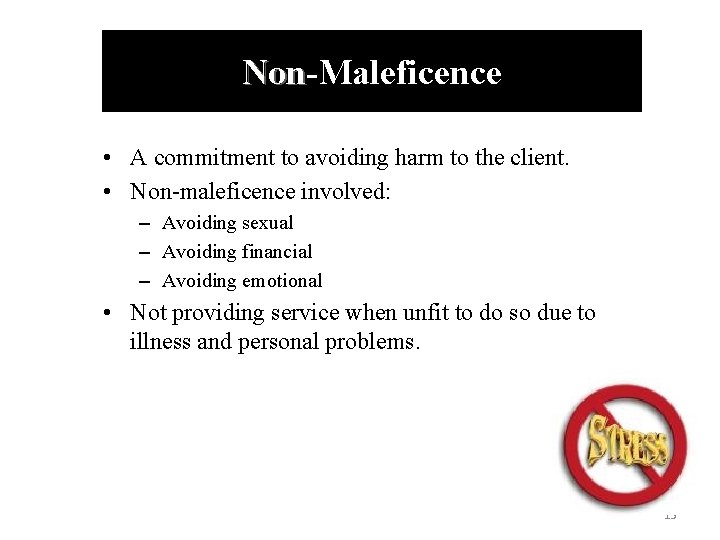 Non-Maleficence Non • A commitment to avoiding harm to the client. • Non-maleficence involved: