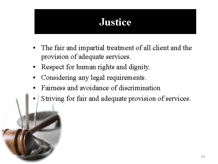 Justice • The fair and impartial treatment of all client and the provision of