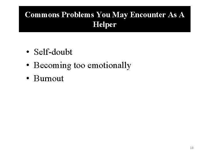 Commons Problems You May Encounter As A Helper • Self-doubt • Becoming too emotionally