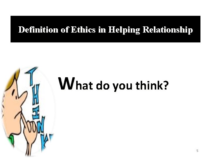 Definition of Ethics in Helping Relationship What do you think? 5 