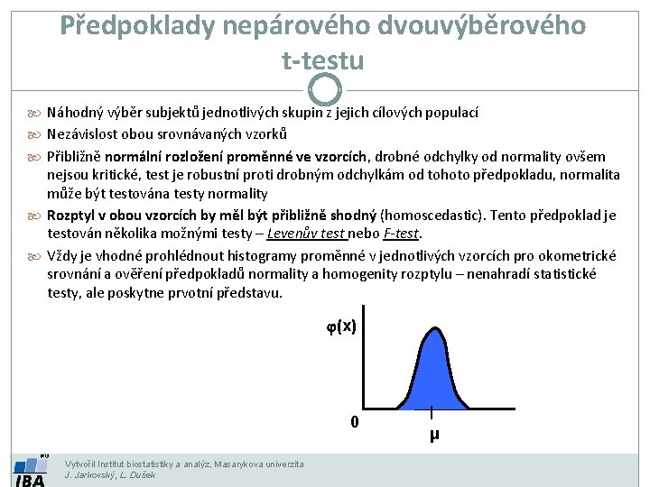 Předpoklady nepárového dvouvýběrového t-testu Náhodný výběr subjektů jednotlivých skupin z jejich cílových populací Nezávislost Předpoklady nepárového dvouvýběrového t-testu Náhodný výběr subjektů jednotlivých skupin z jejich cílových populací Nezávislost