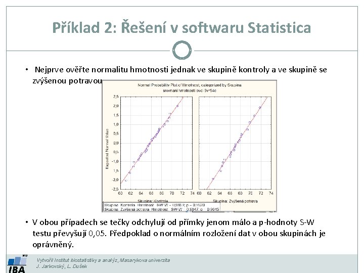 Příklad 2: Řešení v softwaru Statistica • Nejprve ověřte normalitu hmotnosti jednak ve skupině Příklad 2: Řešení v softwaru Statistica • Nejprve ověřte normalitu hmotnosti jednak ve skupině