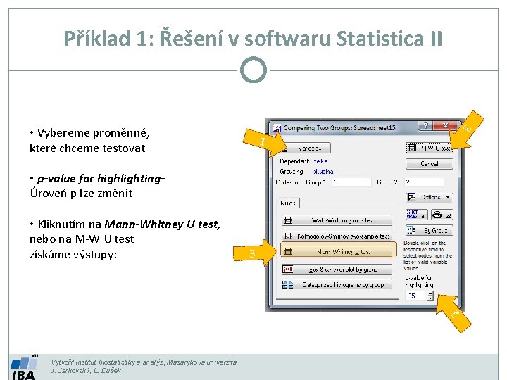 Příklad 1: Řešení v softwaru Statistica II 3 • Vybereme proměnné, které chceme testovat Příklad 1: Řešení v softwaru Statistica II 3 • Vybereme proměnné, které chceme testovat