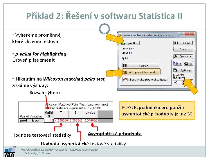 Příklad 2: Řešení v softwaru Statistica II • Vybereme proměnné, které chceme testovat 1 Příklad 2: Řešení v softwaru Statistica II • Vybereme proměnné, které chceme testovat 1